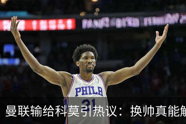 曼联输给科莫引热议：换帅真能解决问题吗？